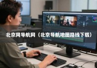 北京同导航网（北京导航地图路线下载）