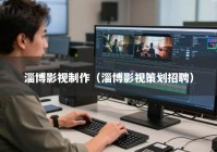 淄博影视制作（淄博影视策划招聘）