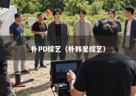 朴PD综艺（朴韩星综艺）