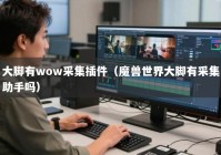 大脚有wow采集插件（魔兽世界大脚有采集助手吗）